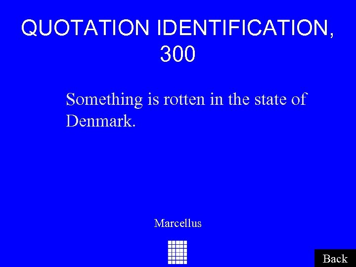 QUOTATION IDENTIFICATION, 300 Something is rotten in the state of Denmark. Marcellus Back 