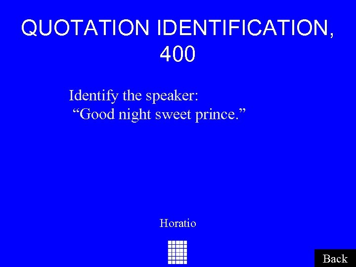 QUOTATION IDENTIFICATION, 400 Identify the speaker: “Good night sweet prince. ” Horatio Back 