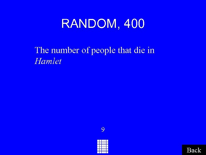 RANDOM, 400 The number of people that die in Hamlet 9 Back 
