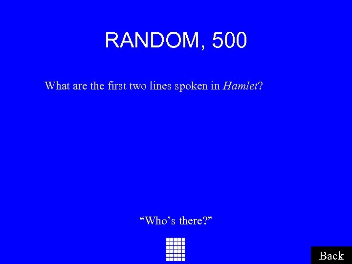 RANDOM, 500 What are the first two lines spoken in Hamlet? “Who’s there? ”