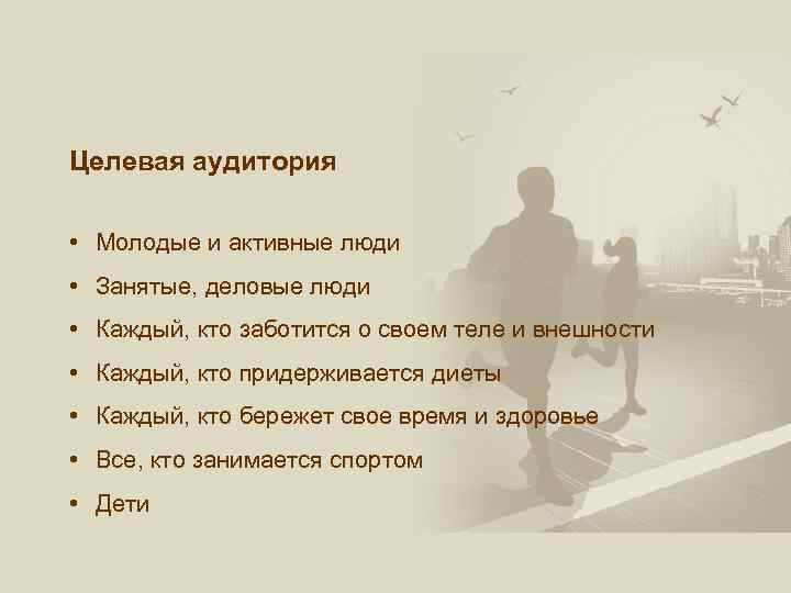 Целевая аудитория • Молодые и активные люди • Занятые, деловые люди • Каждый, кто