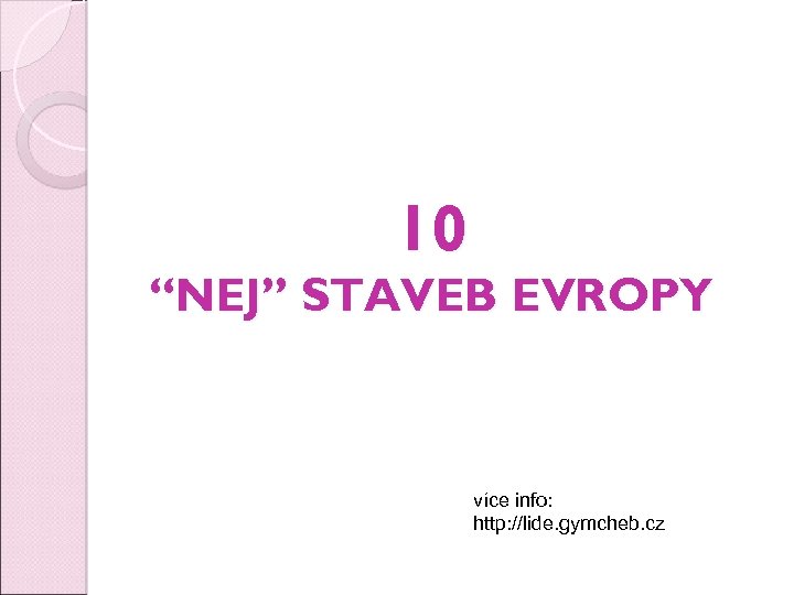 10 “NEJ” STAVEB EVROPY více info: http: //lide. gymcheb. cz 