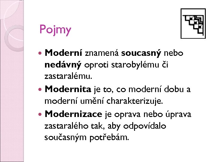 Pojmy Moderní znamená současný nebo nedávný oproti starobylému či zastaralému. Modernita je to, co