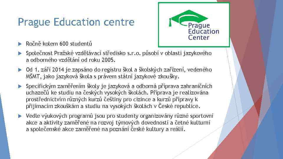 Prague Education centre Ročně kolem 600 studentů Společnost Pražské vzdělávací středisko s. r. o.