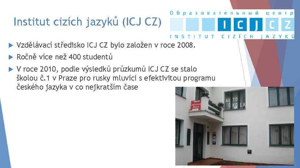 Institut cizích jazyků (ICJ CZ) Vzdělávací středisko ICJ CZ bylo založen v roce 2008.