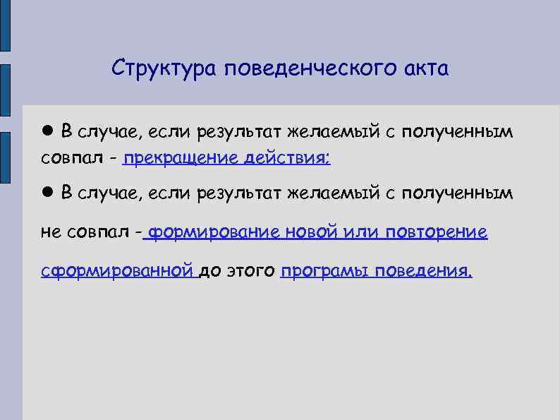 Структура поведенческого акта В случае, если результат желаемый с полученным совпал - прекращение действия;