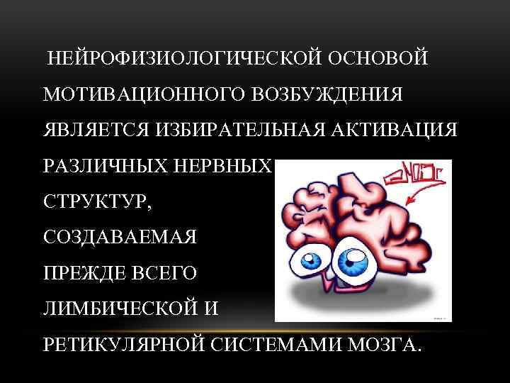 НЕЙРОФИЗИОЛОГИЧЕСКОЙ ОСНОВОЙ МОТИВАЦИОННОГО ВОЗБУЖДЕНИЯ ЯВЛЯЕТСЯ ИЗБИРАТЕЛЬНАЯ АКТИВАЦИЯ РАЗЛИЧНЫХ НЕРВНЫХ СТРУКТУР, СОЗДАВАЕМАЯ ПРЕЖДЕ ВСЕГО ЛИМБИЧЕСКОЙ