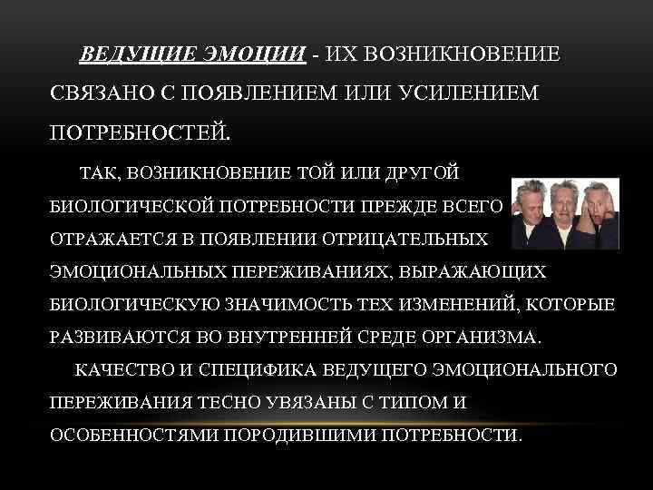 ВЕДУЩИЕ ЭМОЦИИ - ИХ ВОЗНИКНОВЕНИЕ СВЯЗАНО С ПОЯВЛЕНИЕМ ИЛИ УСИЛЕНИЕМ ПОТРЕБНОСТЕЙ. ТАК, ВОЗНИКНОВЕНИЕ ТОЙ