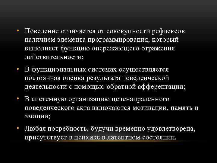  • Поведение отличается от совокупности рефлексов наличием элемента программирования, который выполняет функцию опережающего