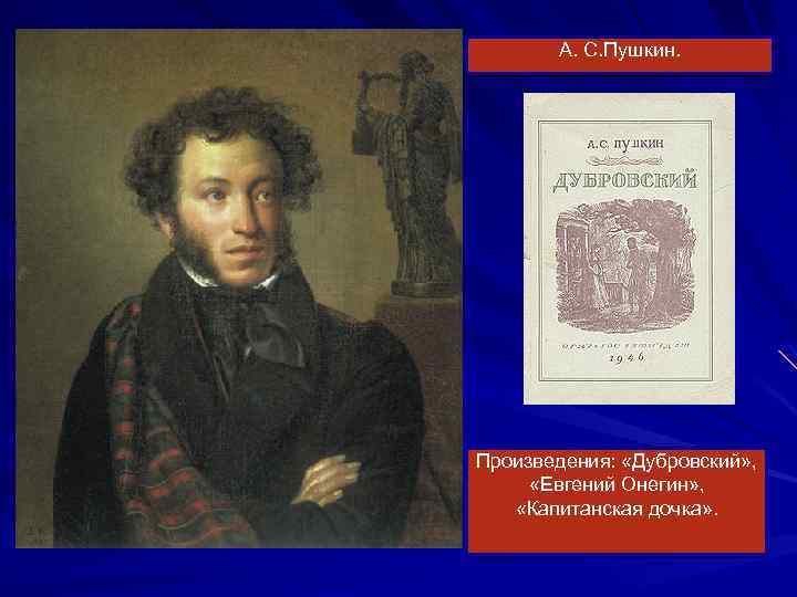 А. С. Пушкин. Произведения: «Дубровский» , «Евгений Онегин» , «Капитанская дочка» . 