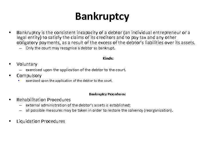 Bankruptcy • Bankruptcy is the consistent incapacity of a debtor (an individual entrepreneur or