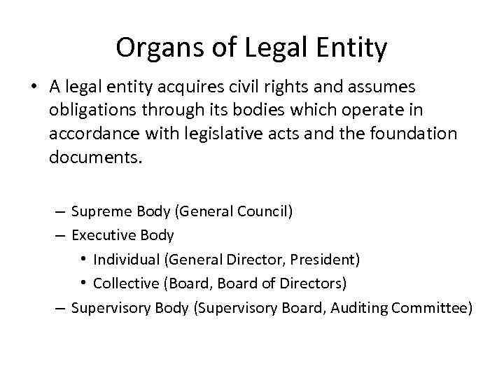 Organs of Legal Entity • A legal entity acquires civil rights and assumes obligations