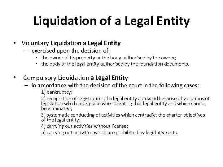 Liquidation of a Legal Entity • Voluntary Liquidation a Legal Entity – exercised upon