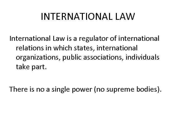 INTERNATIONAL LAW International Law is a regulator of international relations in which states, international