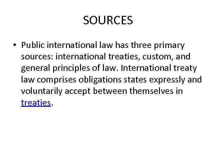 SOURCES • Public international law has three primary sources: international treaties, custom, and general