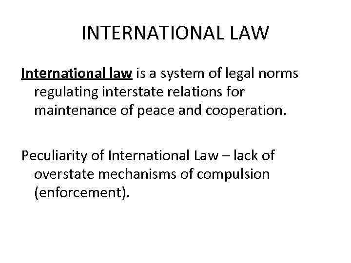 INTERNATIONAL LAW International law is a system of legal norms regulating interstate relations for