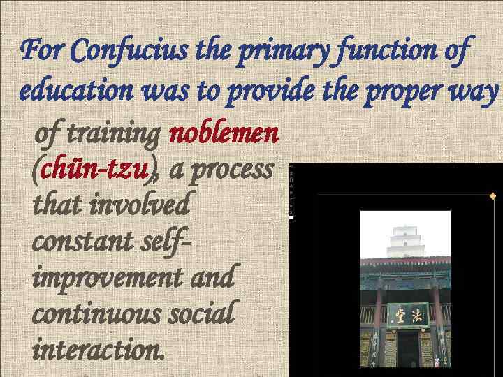 For Confucius the primary function of education was to provide the proper way of
