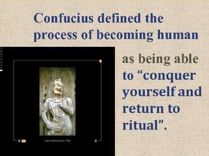 Confucius defined the process of becoming human as being able to “conquer yourself and