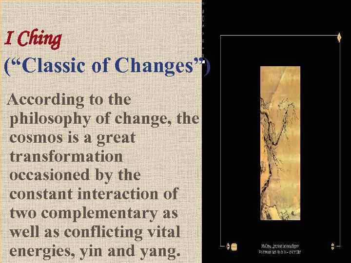I Ching (“Classic of Changes”) According to the philosophy of change, the cosmos is