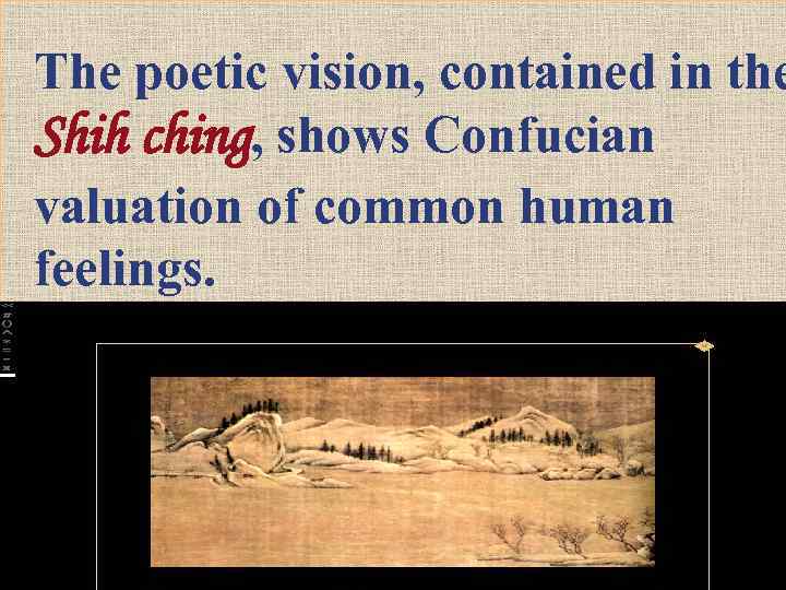 The poetic vision, contained in the Shih ching, shows Confucian valuation of common human