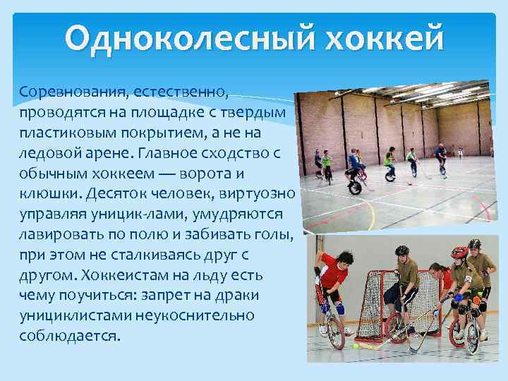 Одноколесный хоккей Соревнования, естественно, проводятся на площадке с твердым пластиковым покрытием, а не на