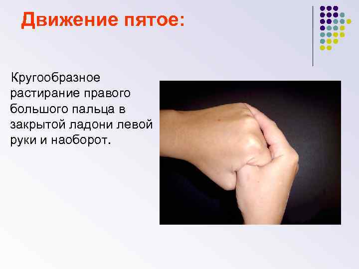 Движение пятое: Кругообразное растирание правого большого пальца в закрытой ладони левой руки и наоборот.