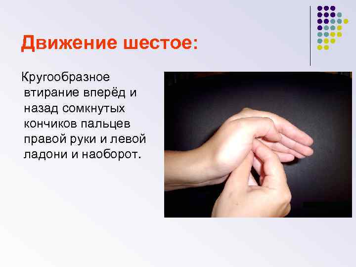 Движение шестое: Кругообразное втирание вперёд и назад сомкнутых кончиков пальцев правой руки и левой