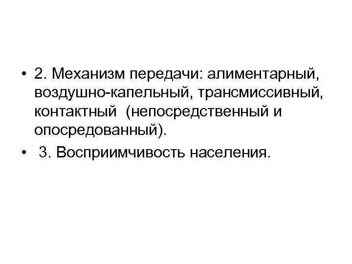  • 2. Механизм передачи: алиментарный, воздушно-капельный, трансмиссивный, контактный (непосредственный и опосредованный). • 3.