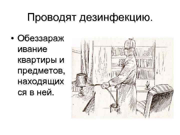 Проводят дезинфекцию. • Обеззараж ивание квартиры и предметов, находящих ся в ней. 