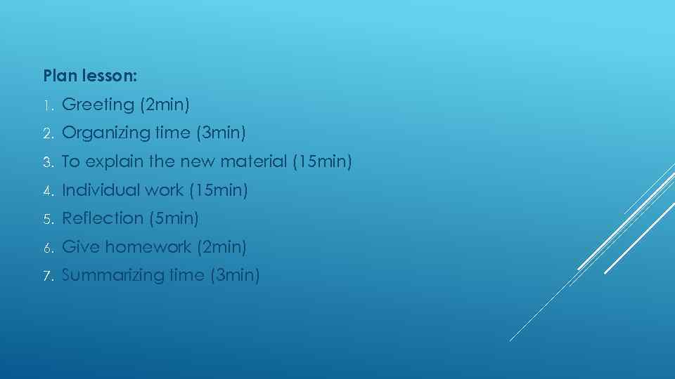 Plan lesson: 1. Greeting (2 min) 2. Organizing time (3 min) 3. To explain