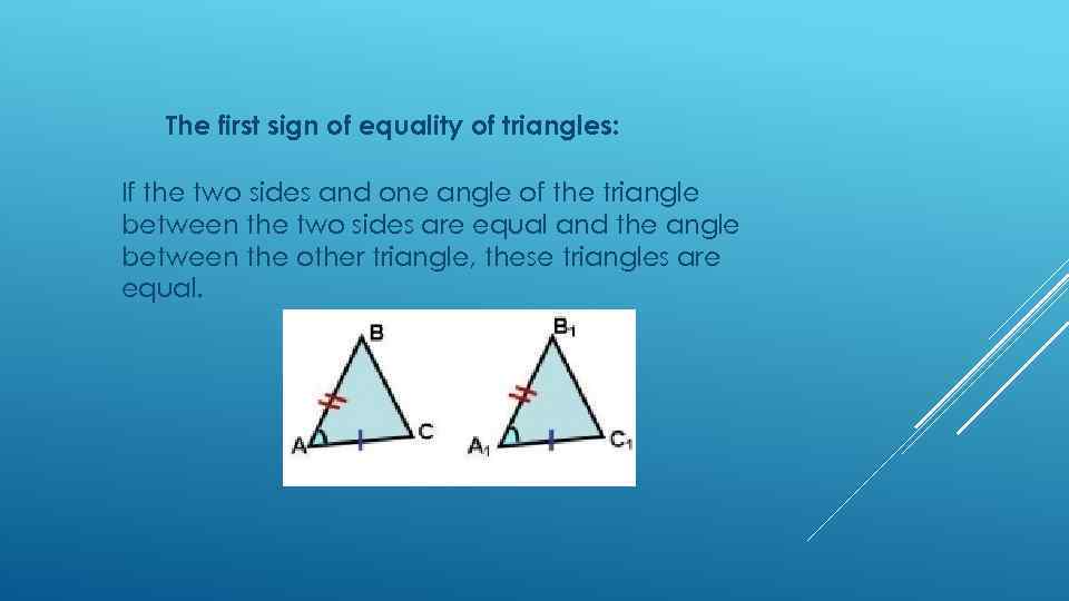 The first sign of equality of triangles: If the two sides and one angle