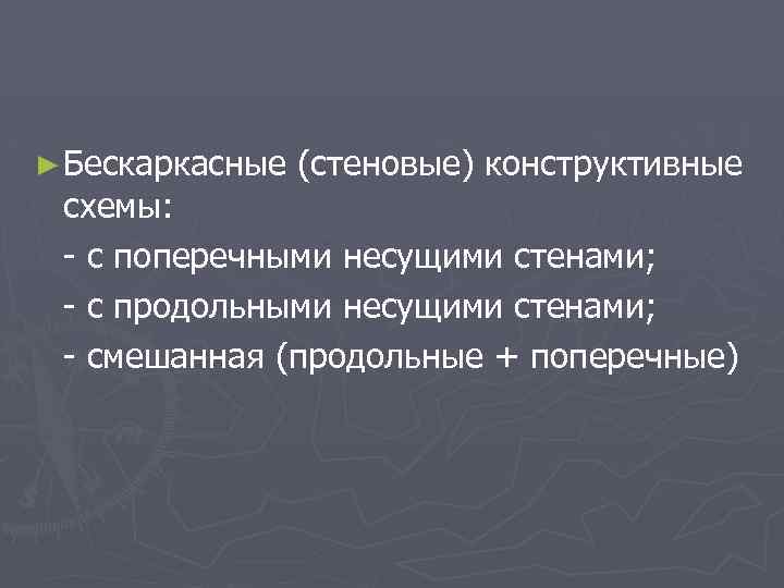 ► Бескаркасные (стеновые) конструктивные схемы: - с поперечными несущими стенами; - с продольными несущими