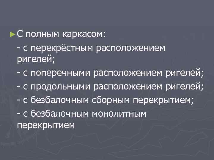 ►С полным каркасом: - с перекрёстным расположением ригелей; - с поперечными расположением ригелей; -