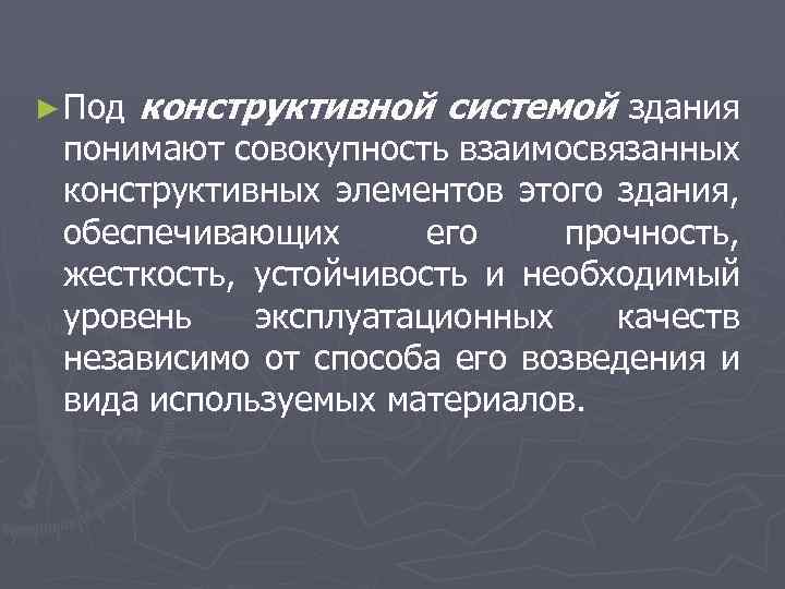 ► Под конструктивной системой здания понимают совокупность взаимосвязанных конструктивных элементов этого здания, обеспечивающих его