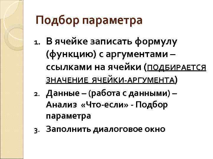 Подбор параметра 1. В ячейке записать формулу (функцию) с аргументами – ссылками на ячейки