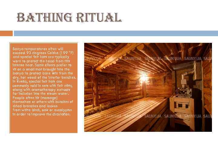 bathing ritual Banya temperatures often will exceed 93 degrees Celsius (199 °F) and special