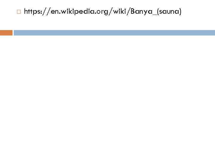  https: //en. wikipedia. org/wiki/Banya_(sauna) 