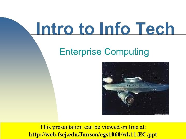 Intro to Info Tech Enterprise Computing This presentation can be viewed on line at: