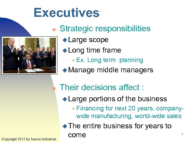 Executives n Strategic responsibilities u Large scope u Long time frame F Ex. Long