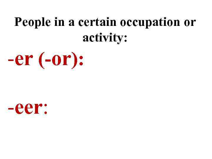 People in a certain occupation or activity: -er (-or): -eer: 