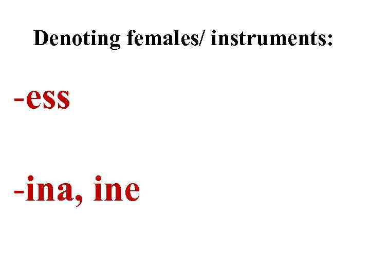 Denoting females/ instruments: -ess -ina, ine 