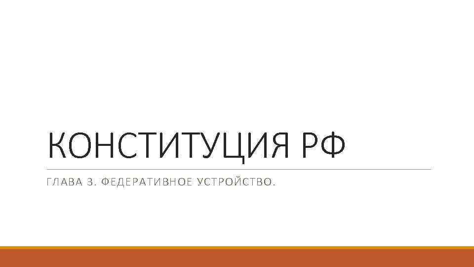 КОНСТИТУЦИЯ РФ ГЛАВА 3. ФЕДЕРАТИВНОЕ УСТРОЙСТВО. 