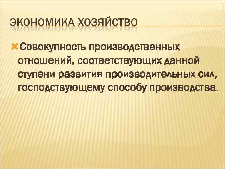 Совокупность производственных. Ступени развития производительных сил. Совокупность производственных отношений. Совокупность производительных сил и производственных отношений. Экономика это совокупность производственных отношений.