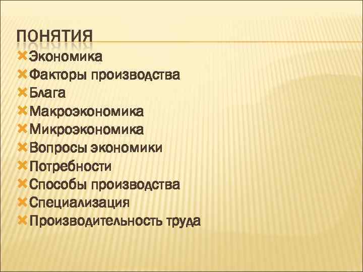  Экономика Факторы производства Блага Макроэкономика Микроэкономика Вопросы экономики Потребности Способы производства Специализация Производительность