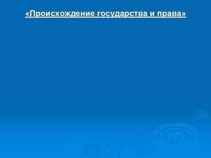  «Происхождение государства и права» 