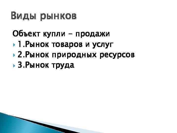Виды рынков Объект купли - продажи 1. Рынок товаров и услуг 2. Рынок природных