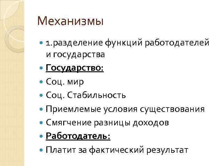 Механизмы 1. разделение функций работодателей и государства Государство: Соц. мир Соц. Стабильность Приемлемые условия