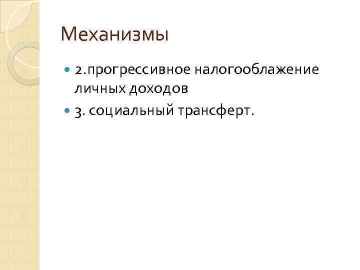 Механизмы 2. прогрессивное налогооблажение личных доходов 3. социальный трансферт. 