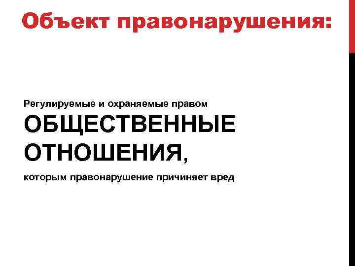 Объект правонарушения: Регулируемые и охраняемые правом ОБЩЕСТВЕННЫЕ ОТНОШЕНИЯ, которым правонарушение причиняет вред 