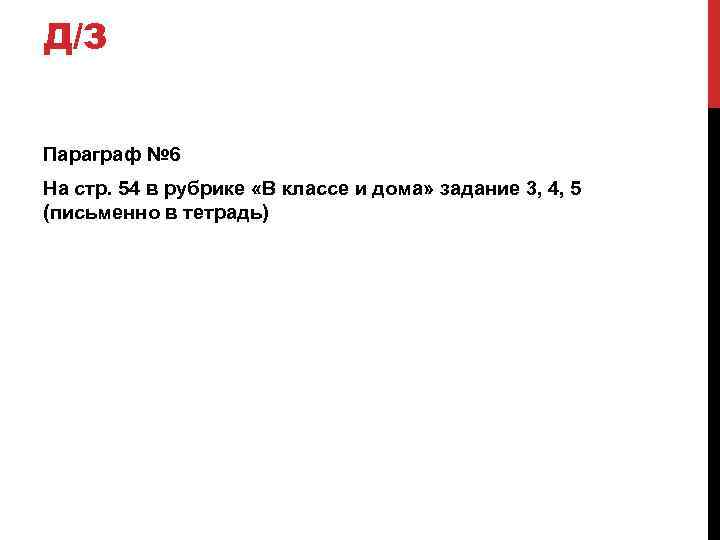 Д/З Параграф № 6 На стр. 54 в рубрике «В классе и дома» задание